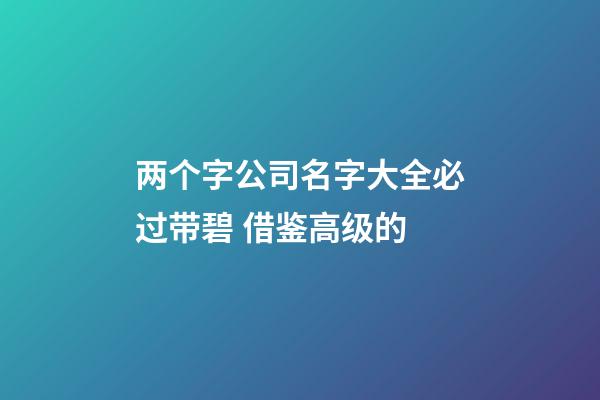 两个字公司名字大全必过带碧 借鉴高级的-第1张-公司起名-玄机派
